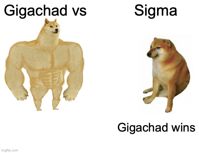 Buff Doge vs. Cheems | Gigachad vs; Sigma; Gigachad wins | image tagged in memes,buff doge vs cheems | made w/ Imgflip meme maker