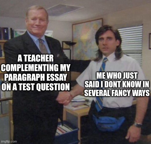 This feels like cheating but it also feels amazing | A TEACHER COMPLEMENTING MY PARAGRAPH ESSAY ON A TEST QUESTION; ME WHO JUST SAID I DONT KNOW IN SEVERAL FANCY WAYS | image tagged in the office congratulations | made w/ Imgflip meme maker