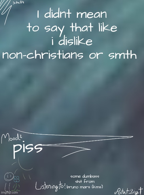 I HATE BRUNO MARS UHG | I didnt mean to say that like i dislike non-christians or smth; piss; some dumbass shit from bruno mars (kms) | image tagged in i ate children for breakfast | made w/ Imgflip meme maker