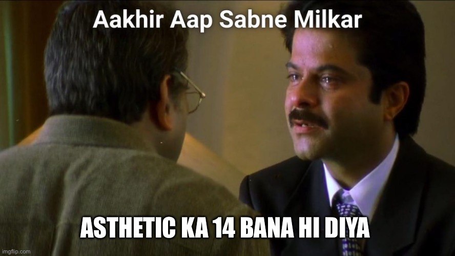 Aakhir aap sabne milkar | ASTHETIC KA 14 BANA HI DIYA | image tagged in aakhir aap sabne milkar | made w/ Imgflip meme maker