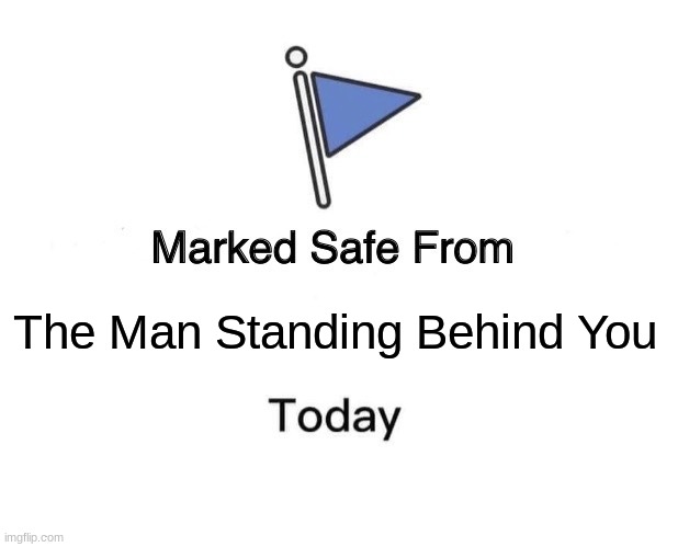 Dont look behind you | The Man Standing Behind You | image tagged in memes,marked safe from | made w/ Imgflip meme maker
