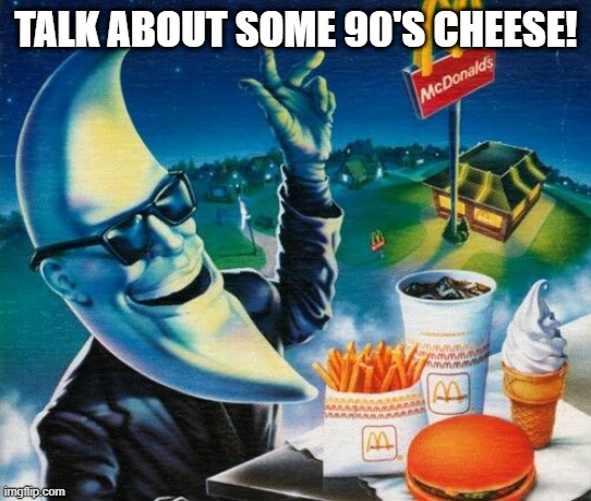 Mac Tonight | TALK ABOUT SOME 90'S CHEESE! | image tagged in mac tonight | made w/ Imgflip meme maker
