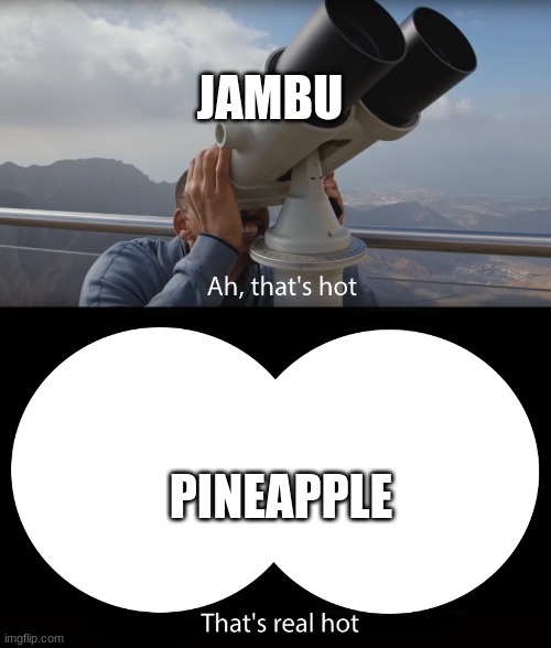 jambu x pineapple | JAMBU; PINEAPPLE | image tagged in ah thats hot | made w/ Imgflip meme maker