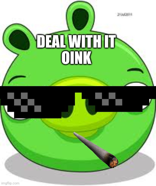 Angry Birds Pig | DEAL WITH IT
OINK | image tagged in memes,angry birds pig | made w/ Imgflip meme maker