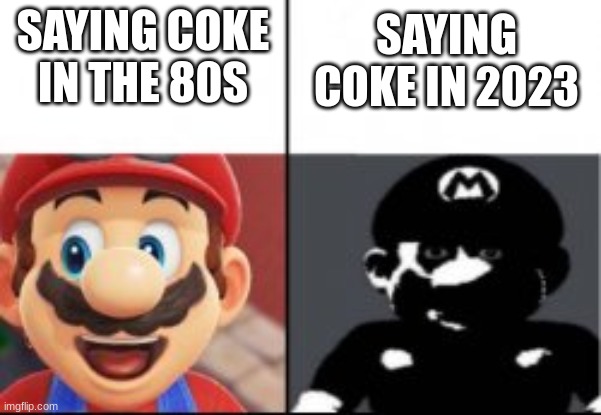 SAYING COKE IN THE 80S; SAYING COKE IN 2023 | image tagged in yes,hehe,hehehe | made w/ Imgflip meme maker