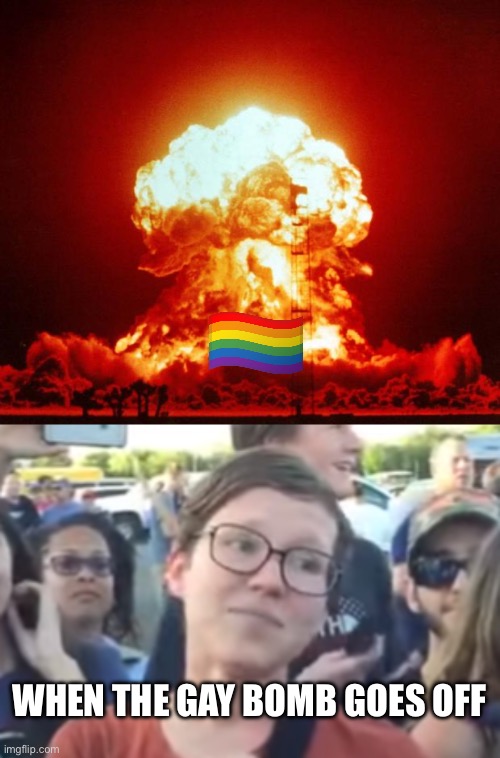 WHEN THE GAY BOMB GOES OFF | image tagged in nuke,two faced liberal snowflake | made w/ Imgflip meme maker