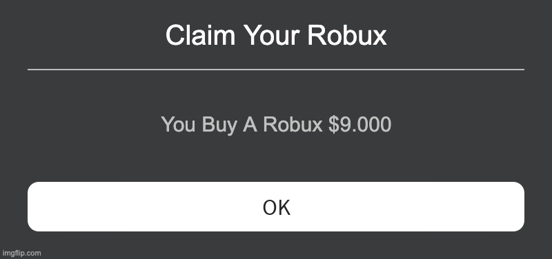 SO TRUE LOL | Claim Your Robux; You Buy A Robux $9.000 | image tagged in roblox error message | made w/ Imgflip meme maker