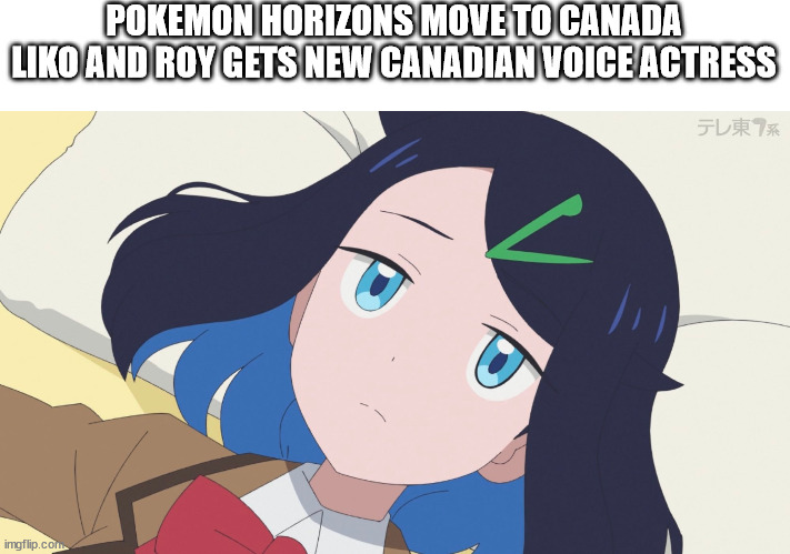 Pokemon Horizons | POKEMON HORIZONS MOVE TO CANADA
LIKO AND ROY GETS NEW CANADIAN VOICE ACTRESS | image tagged in memes,pokemon,anime,canada,oh canada,voices | made w/ Imgflip meme maker