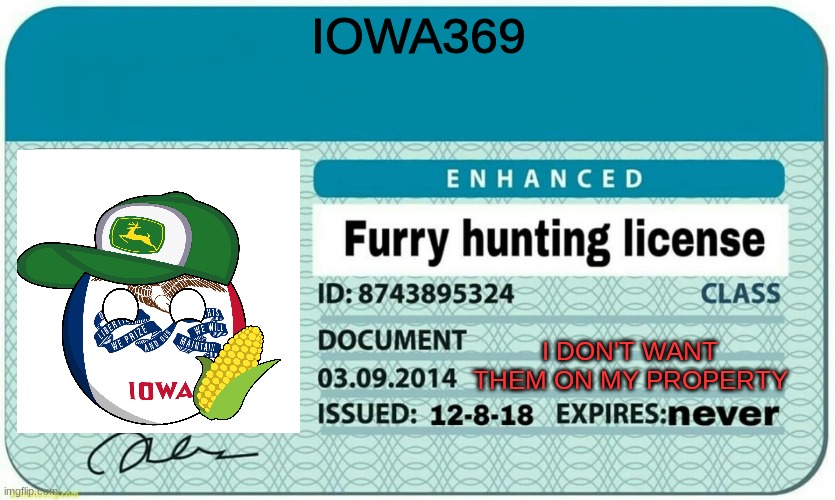 Me | IOWA369; I DON'T WANT THEM ON MY PROPERTY | image tagged in furry hunting license,anti furry | made w/ Imgflip meme maker