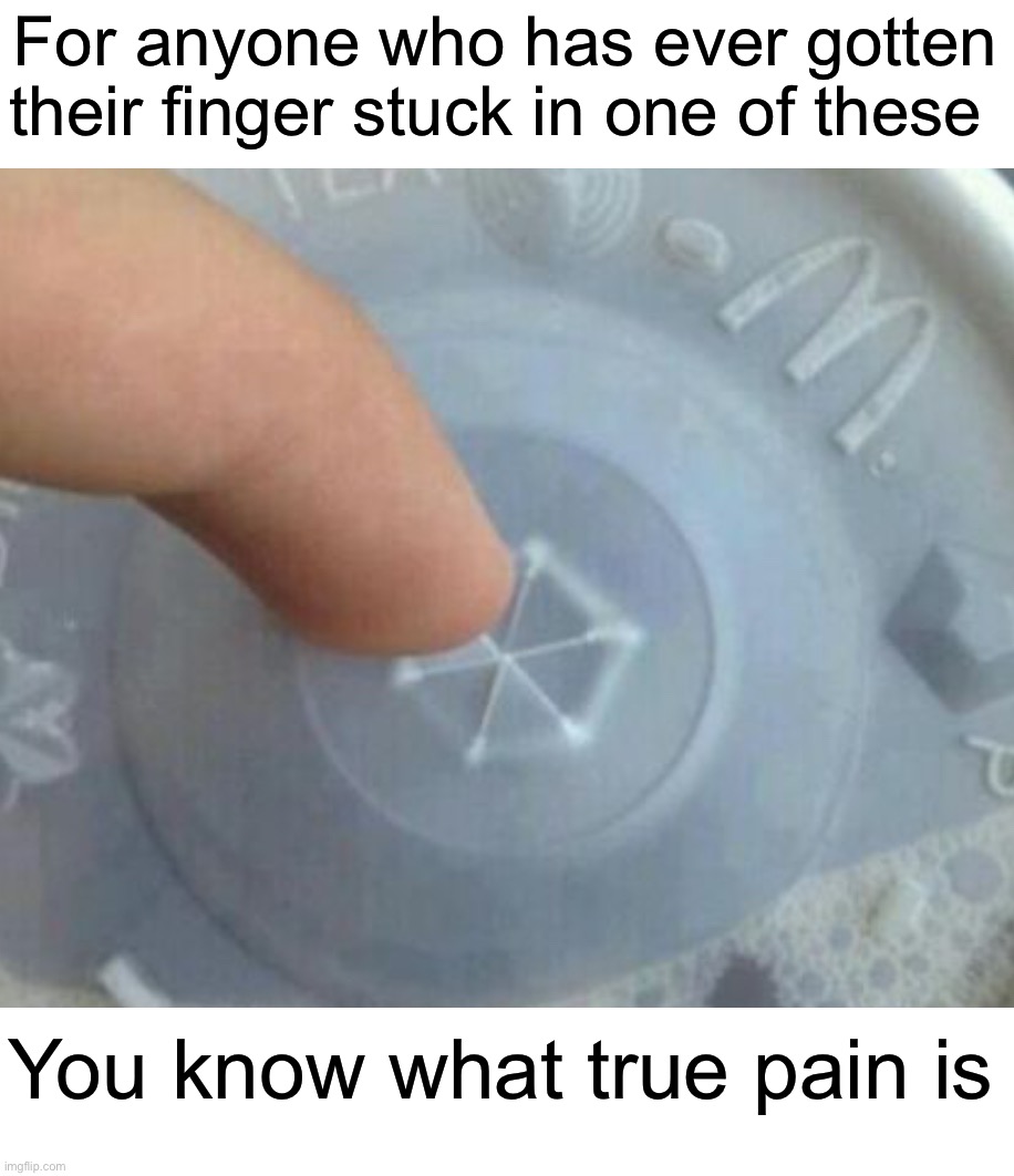 Who else can relate to the pain | For anyone who has ever gotten their finger stuck in one of these; You know what true pain is | image tagged in memes,funny,true story,relatable memes,painful,why must you hurt me in this way | made w/ Imgflip meme maker