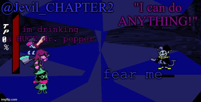 Jevil's Deltarune Template | im drinking a HUGE dr. pepper; fear me | image tagged in jevil's deltarune template | made w/ Imgflip meme maker