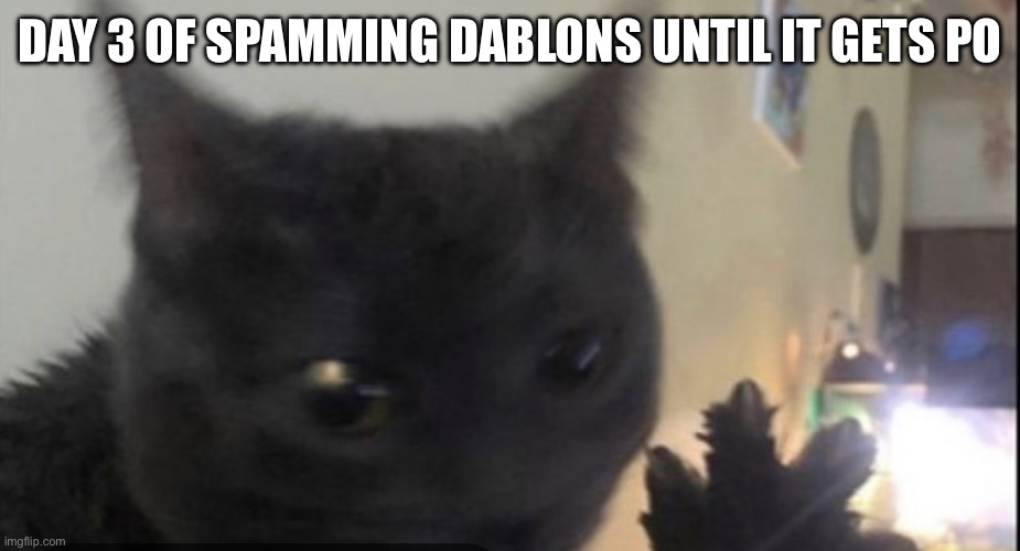 Dablons | DAY 3 OF SPAMMING DABLONS UNTIL IT GETS POPULAR AGAIN | image tagged in dablons | made w/ Imgflip meme maker