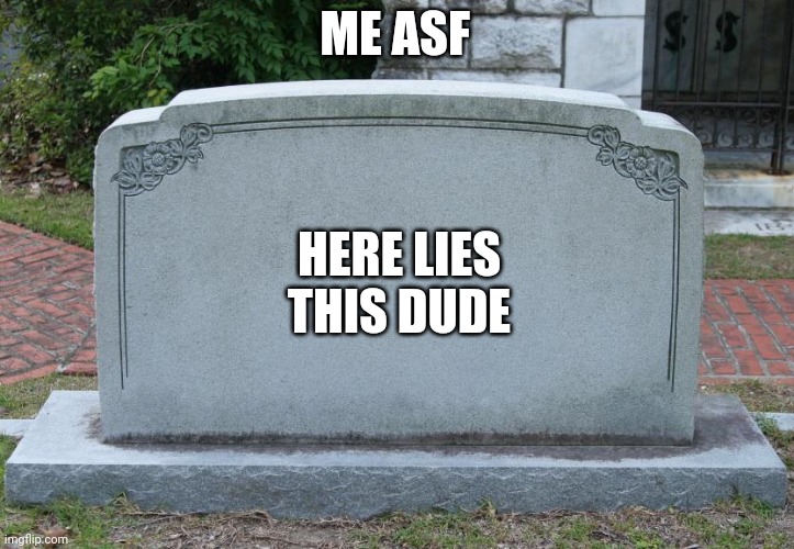Gravestone | ME ASF HERE LIES THIS DUDE | image tagged in gravestone | made w/ Imgflip meme maker