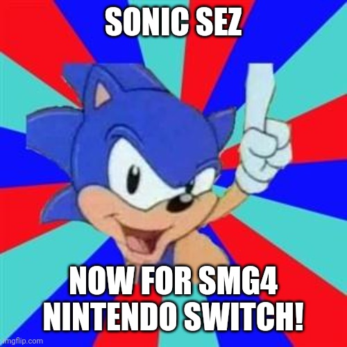 Sonic sez | SONIC SEZ NOW FOR SMG4 NINTENDO SWITCH! | image tagged in sonic sez | made w/ Imgflip meme maker