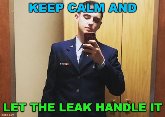 Keep Calm and Let the LEAK Handle It | KEEP CALM AND; LET THE LEAK HANDLE IT | image tagged in jack teixeira | made w/ Imgflip meme maker