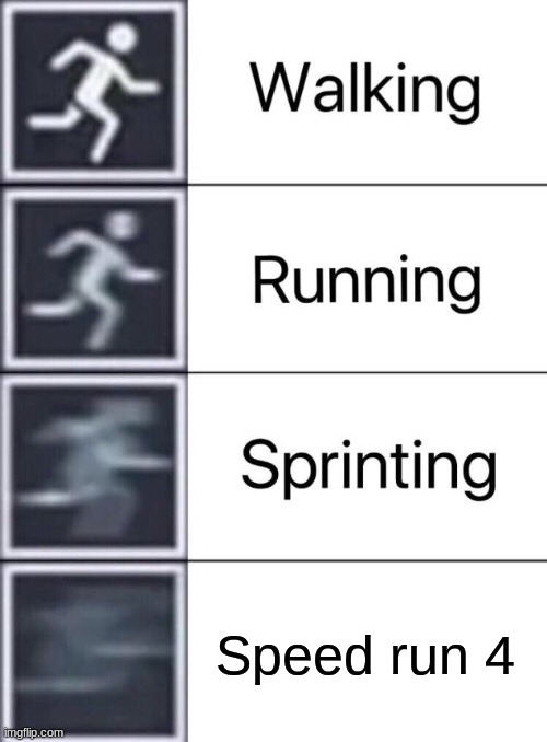 ok | Speed run 4 | image tagged in walking running sprinting | made w/ Imgflip meme maker