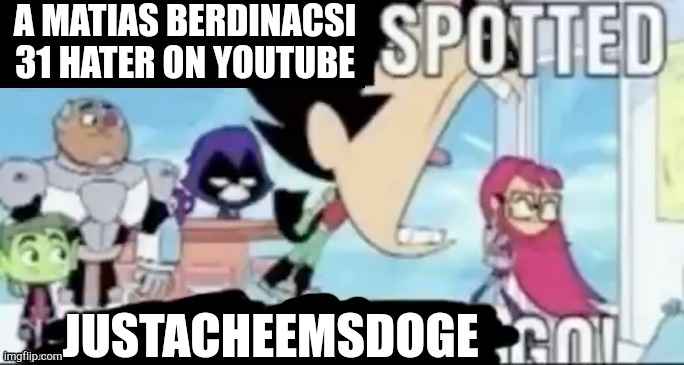 ____ spotted ____ go! | A MATIAS BERDINACSI 31 HATER ON YOUTUBE JUSTACHEEMSDOGE | image tagged in ____ spotted ____ go | made w/ Imgflip meme maker