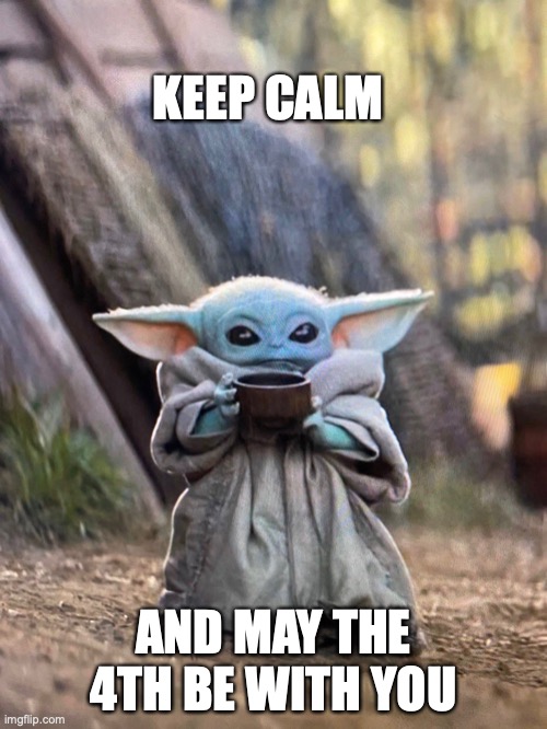 May the 4th | KEEP CALM; AND MAY THE 4TH BE WITH YOU | image tagged in baby yoda tea | made w/ Imgflip meme maker