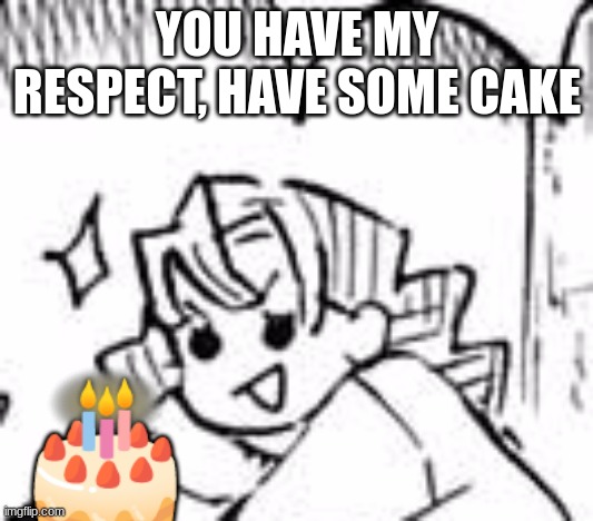 YOU HAVE MY RESPECT, HAVE SOME CAKE ? | made w/ Imgflip meme maker