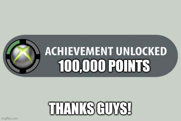 Thanks! | 100,000 POINTS; THANKS GUYS! | image tagged in achievement unlocked,memes | made w/ Imgflip meme maker