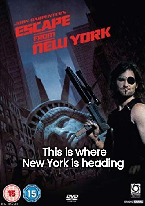 Escape from New York | This is where New York is heading | image tagged in escape from new york | made w/ Imgflip meme maker