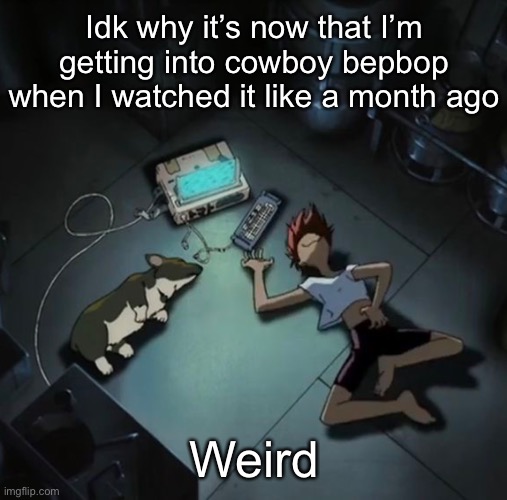 Edd and Ein | Idk why it’s now that I’m getting into cowboy bepbop when I watched it like a month ago; Weird | image tagged in edd and ein | made w/ Imgflip meme maker