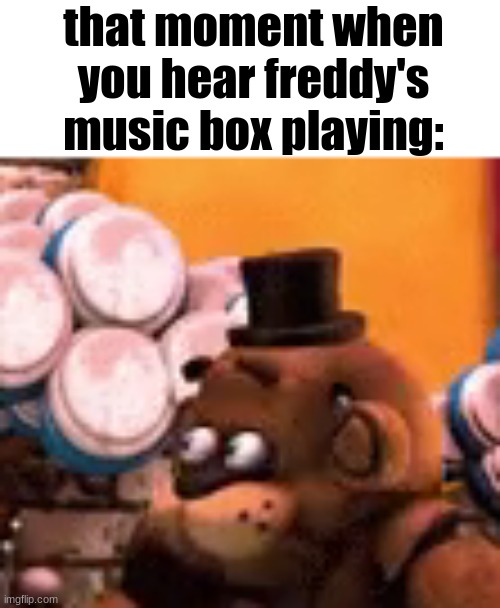 "well, i'm screwed." | that moment when you hear freddy's music box playing: | image tagged in freddy is scared | made w/ Imgflip meme maker