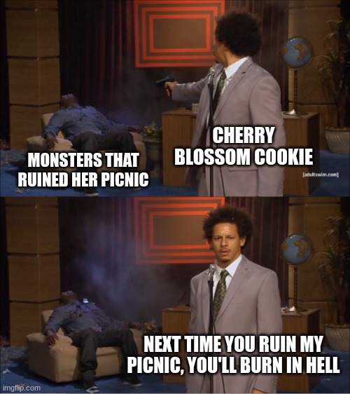 Who Killed Hannibal Meme | CHERRY BLOSSOM COOKIE; MONSTERS THAT RUINED HER PICNIC; NEXT TIME YOU RUIN MY PICNIC, YOU'LL BURN IN HELL | image tagged in memes,who killed hannibal | made w/ Imgflip meme maker