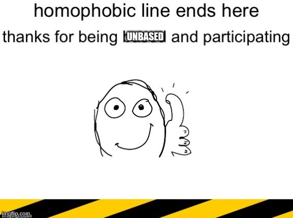 Homophobic line end | UNBASED | image tagged in homophobic line end | made w/ Imgflip meme maker