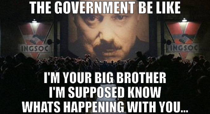 WE JUST MAKING SURE YOUR GOOD | THE GOVERNMENT BE LIKE; I'M YOUR BIG BROTHER I'M SUPPOSED KNOW WHATS HAPPENING WITH YOU... | image tagged in big brother 1984,meme,1984 | made w/ Imgflip meme maker