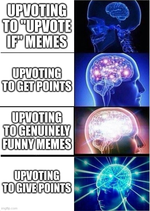 DO NOT upvote if you can relate | UPVOTING TO "UPVOTE IF" MEMES; UPVOTING TO GET POINTS; UPVOTING TO GENUINELY FUNNY MEMES; UPVOTING TO GIVE POINTS | image tagged in memes,expanding brain | made w/ Imgflip meme maker