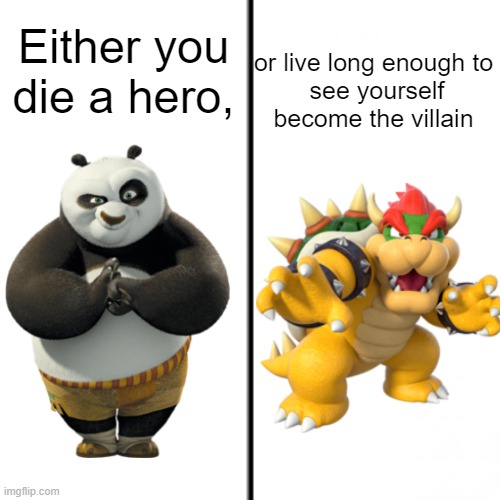 Both are voiced by Jack Black | or live long enough to
 see yourself become the villain; Either you die a hero, | image tagged in mario movie,kung fu panda,memes,funny memes,dank memes | made w/ Imgflip meme maker