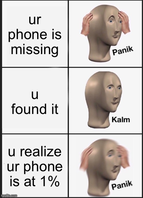 idk | ur phone is missing; u found it; u realize ur phone is at 1% | image tagged in memes,panik kalm panik | made w/ Imgflip meme maker