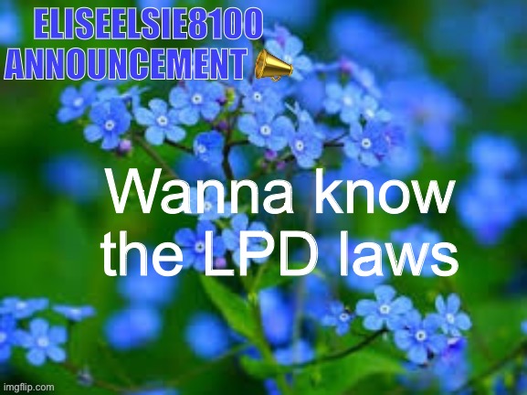 EliseElsie8100 Announcement | Wanna know the LPD laws | image tagged in eliseelsie8100 announcement | made w/ Imgflip meme maker