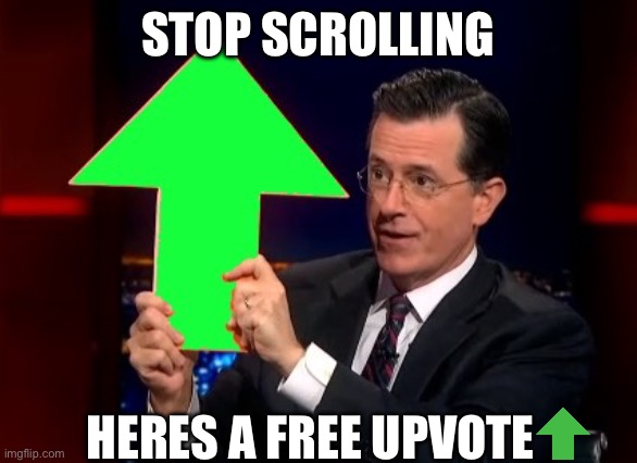 N | STOP SCROLLING; HERES A FREE UPVOTE | image tagged in upvotes | made w/ Imgflip meme maker