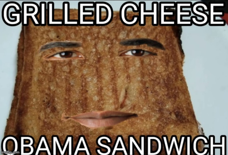 Grilled cheese Obama sandwich | image tagged in grilled cheese obama sandwich | made w/ Imgflip meme maker