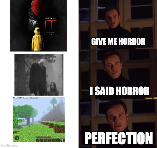 herobrine | GIVE ME HORROR; I SAID HORROR; PERFECTION | image tagged in perfection | made w/ Imgflip meme maker