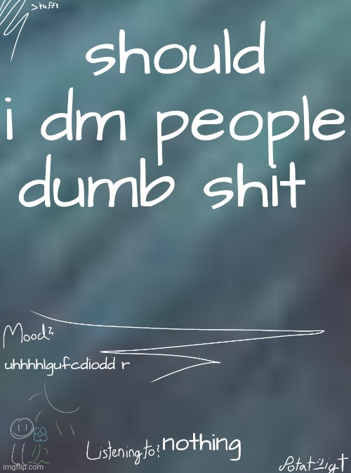 i ate children for breakfast | should i dm people dumb shit; uhhhhlgufcdiodd r; nothing | image tagged in i ate children for breakfast | made w/ Imgflip meme maker