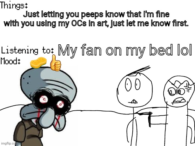 (On an unrelated note, should I remake this temp?) | Just letting you peeps know that I'm fine with you using my OCs in art, just let me know first. My fan on my bed lol; 🧽👍 | image tagged in josiah's announcements v2 | made w/ Imgflip meme maker