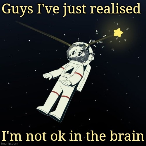 avogado6 | Guys I've just realised; I'm not ok in the brain | image tagged in avogado6 | made w/ Imgflip meme maker