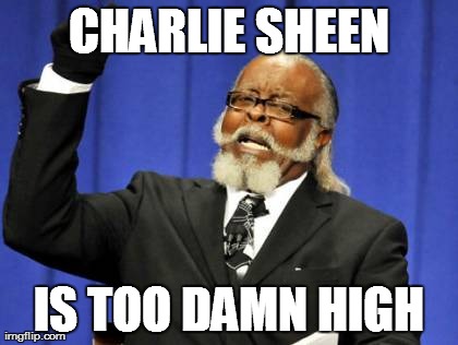 Too Damn High | CHARLIE SHEEN IS TOO DAMN HIGH | image tagged in memes,too damn high | made w/ Imgflip meme maker