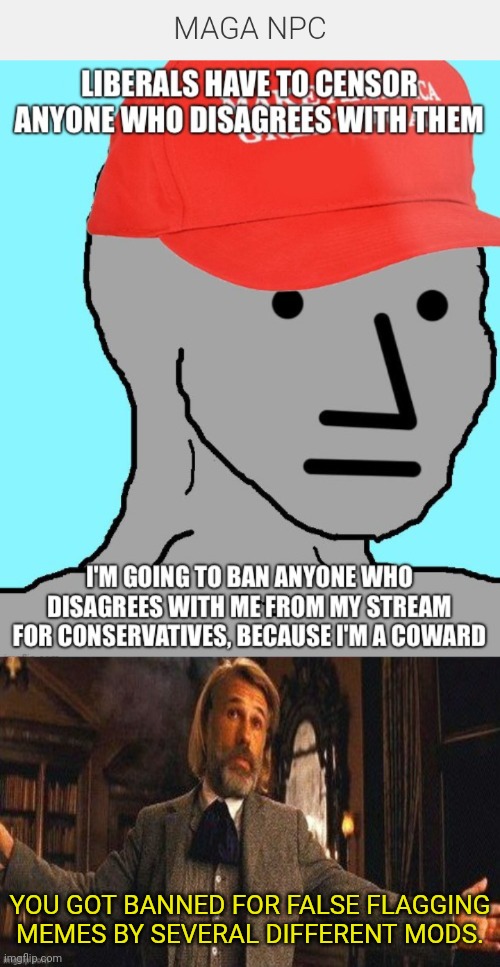 Crybaby leftist is now indefinitely banned for false flagging memes on conservatives, now plays victim. | YOU GOT BANNED FOR FALSE FLAGGING MEMES BY SEVERAL DIFFERENT MODS. | image tagged in i couldn't resist,leftists,crybaby,banned | made w/ Imgflip meme maker