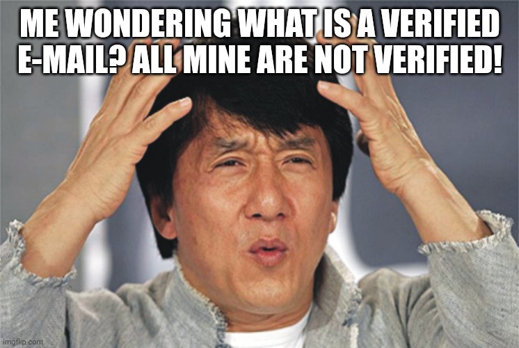 Jackie Chan Confused | ME WONDERING WHAT IS A VERIFIED E-MAIL? ALL MINE ARE NOT VERIFIED! | image tagged in jackie chan confused | made w/ Imgflip meme maker