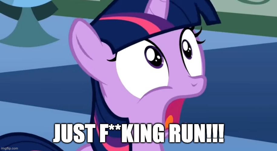 Twilight scared | JUST F**KING RUN!!! | image tagged in twilight scared | made w/ Imgflip meme maker