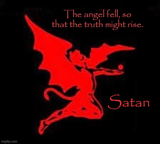 Fallen Angel | The angel fell, so that the truth might rise. Satan | image tagged in lucifer,satan,truth,666,angel,earth | made w/ Imgflip meme maker