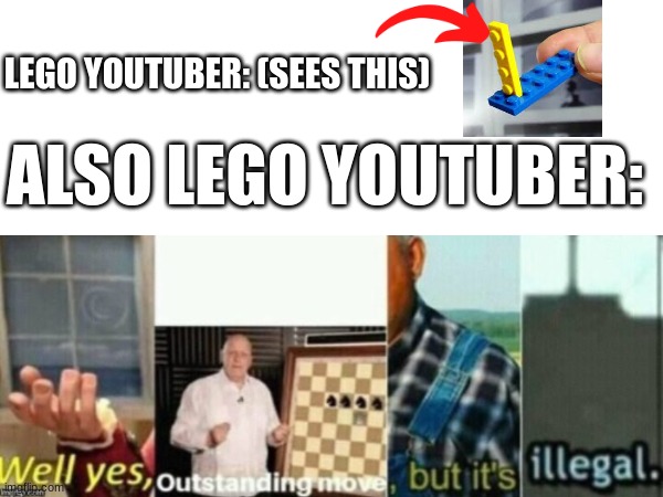 LEGO YOUTUBER: (SEES THIS); ALSO LEGO YOUTUBER: | image tagged in lego | made w/ Imgflip meme maker