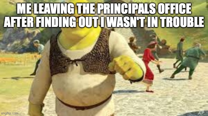 Shrek Boss | ME LEAVING THE PRINCIPALS OFFICE AFTER FINDING OUT I WASN'T IN TROUBLE | image tagged in shrek boss | made w/ Imgflip meme maker