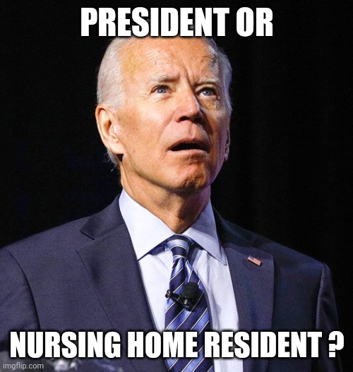 Joe Biden | PRESIDENT OR NURSING HOME RESIDENT ? | image tagged in joe biden | made w/ Imgflip meme maker