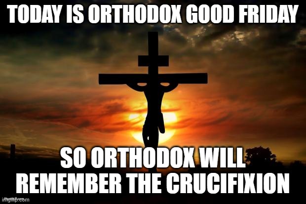 Jesus on the cross | TODAY IS ORTHODOX GOOD FRIDAY; SO ORTHODOX WILL REMEMBER THE CRUCIFIXION | image tagged in jesus on the cross,jesus crucifixion,holidays,good friday,jesus,christianity | made w/ Imgflip meme maker