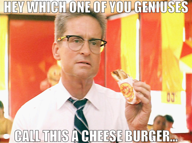 THEY SELL YOU MEAT AND BREAD | HEY WHICH ONE OF YOU GENIUSES; CALL THIS A CHEESE BURGER... | image tagged in falling down - michael douglas - fast food,meme | made w/ Imgflip meme maker